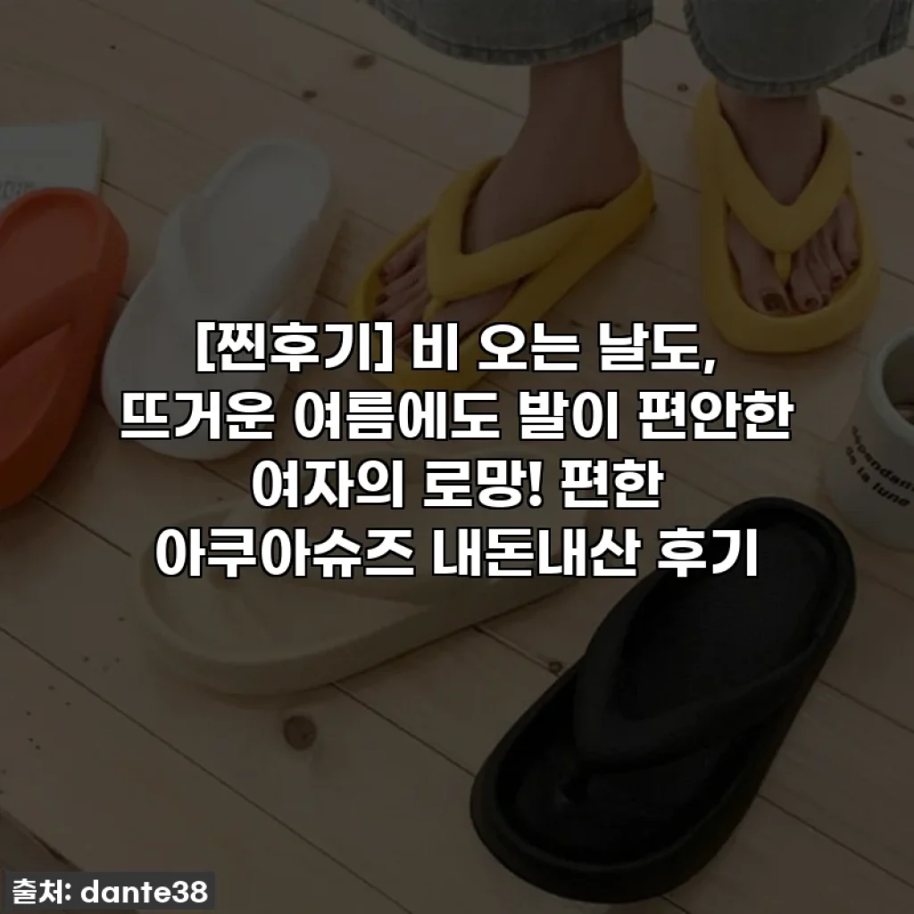 [찐후기] 비 오는 날도, 뜨거운 여름에도 발이 편안한 여자의 로망! 편한 아쿠아슈즈 내돈내산 후기