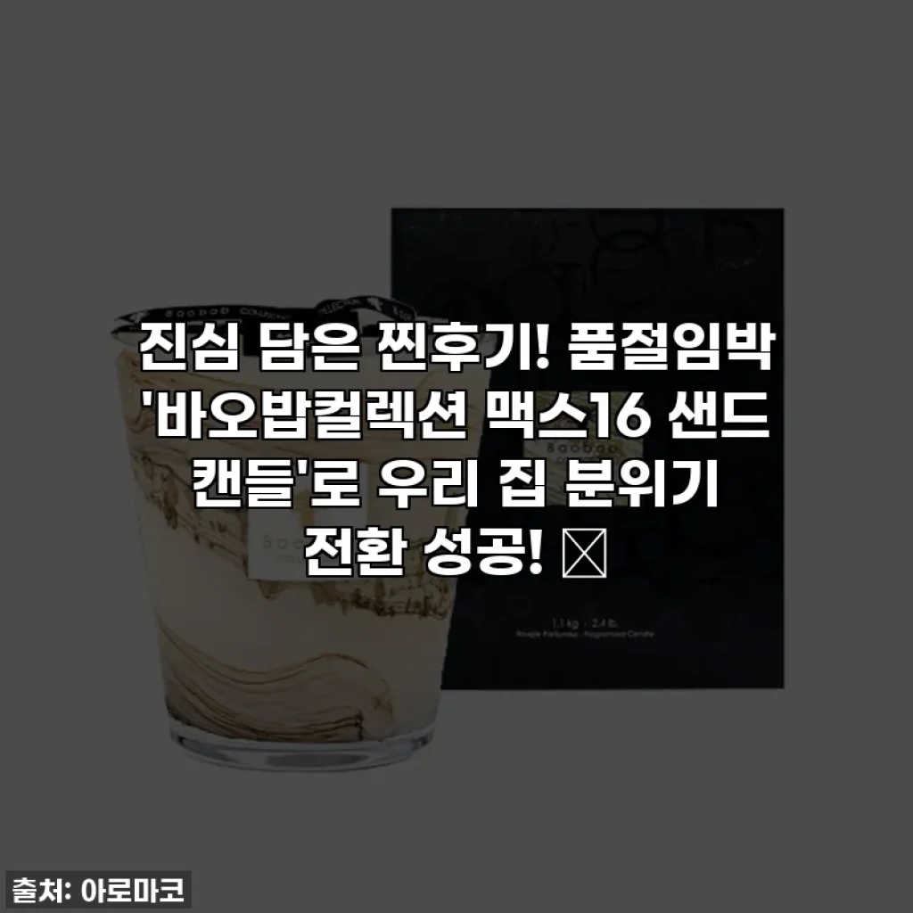 진심 담은 찐후기! 품절임박 '바오밥컬렉션 맥스16 샌드 캔들'로 우리 집 분위기 전환 성공! ✨