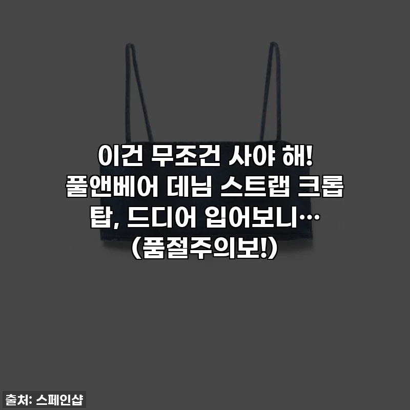 이건 무조건 사야 해! 풀앤베어 데님 스트랩 크롭 탑, 드디어 입어보니… (품절주의보!)