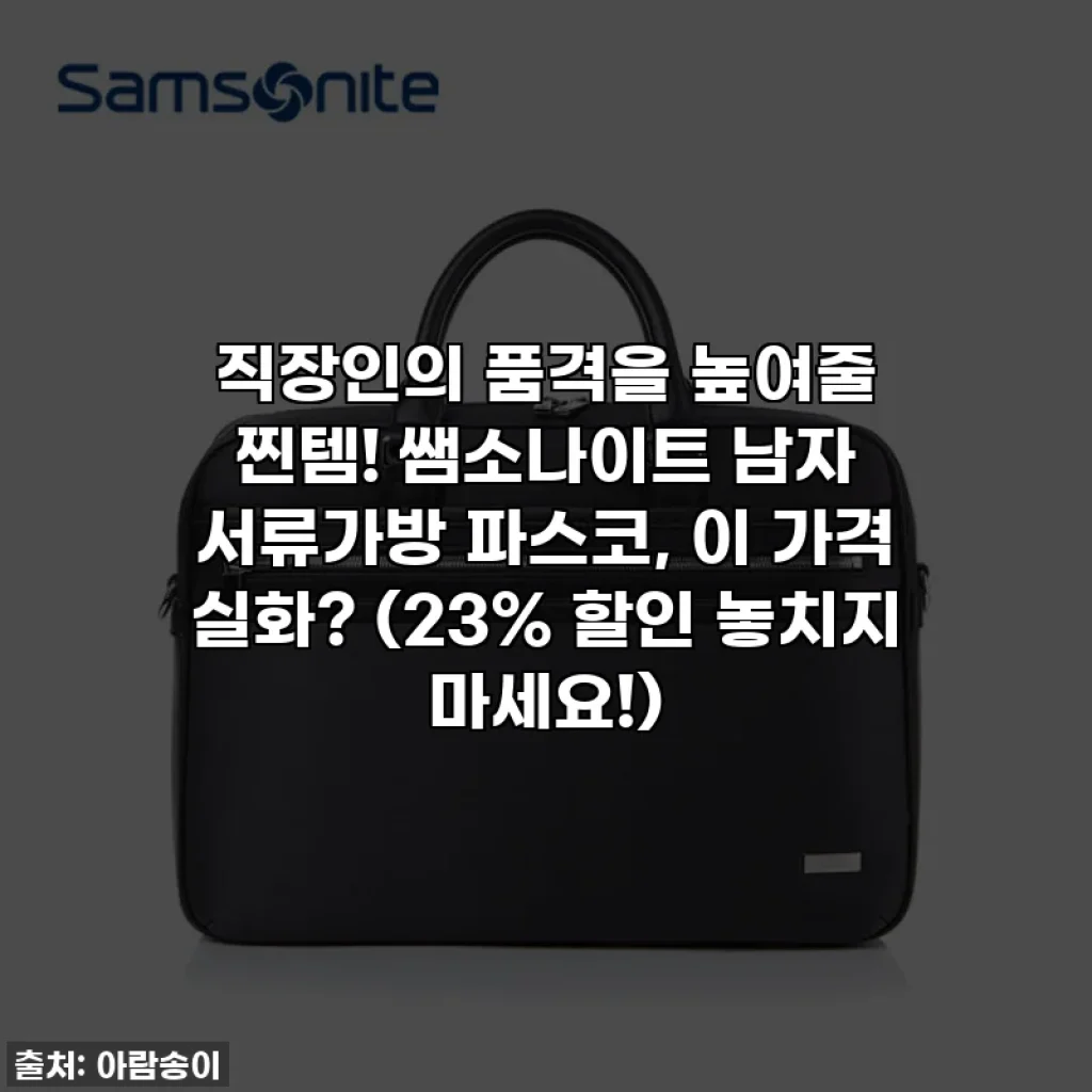 직장인의 품격을 높여줄 찐템! 쌤소나이트 남자 서류가방 파스코, 이 가격 실화? (23% 할인 놓치지 마세요!)