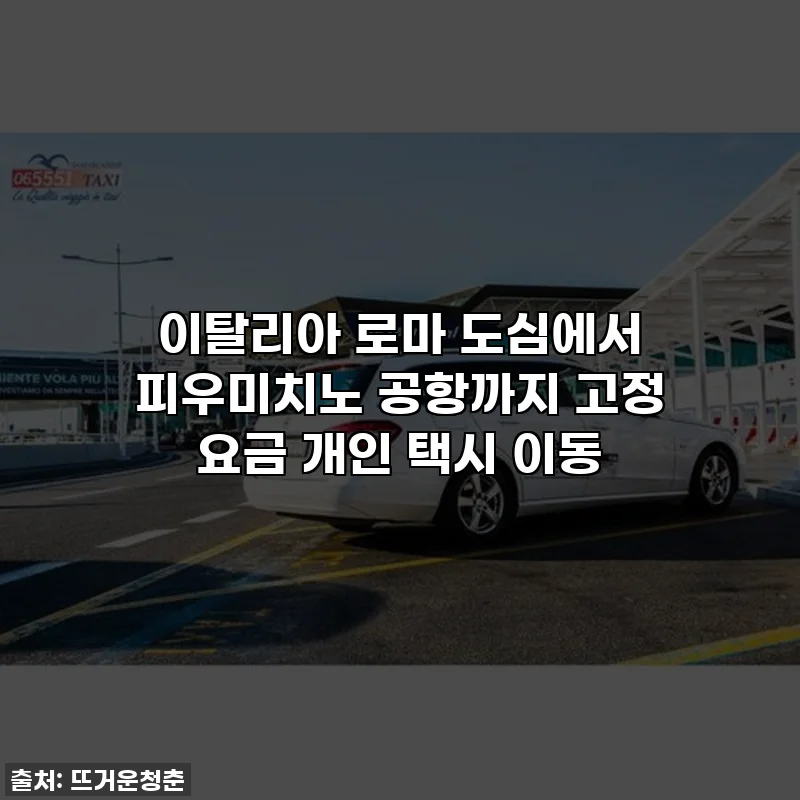 이탈리아 로마 도심에서 피우미치노 공항까지 고정 요금 개인 택시 이동