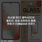 이슈템 떴다! 갤럭시S24 울트라, 피글 강화유리 필름 찐후기 (5매입이라 든든!)