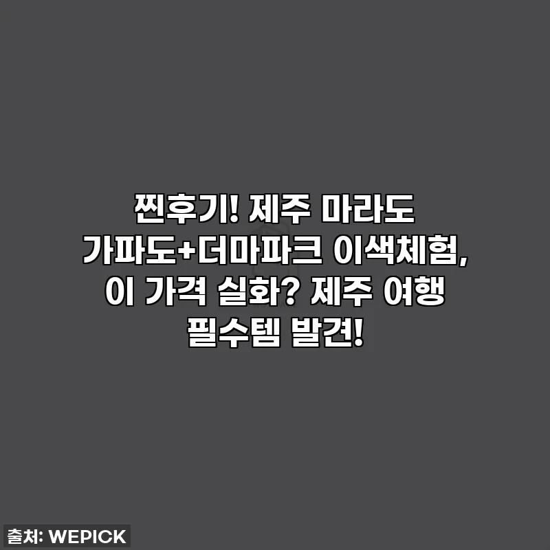 찐후기! 제주 마라도 가파도+더마파크 이색체험, 이 가격 실화? 제주 여행 필수템 발견!