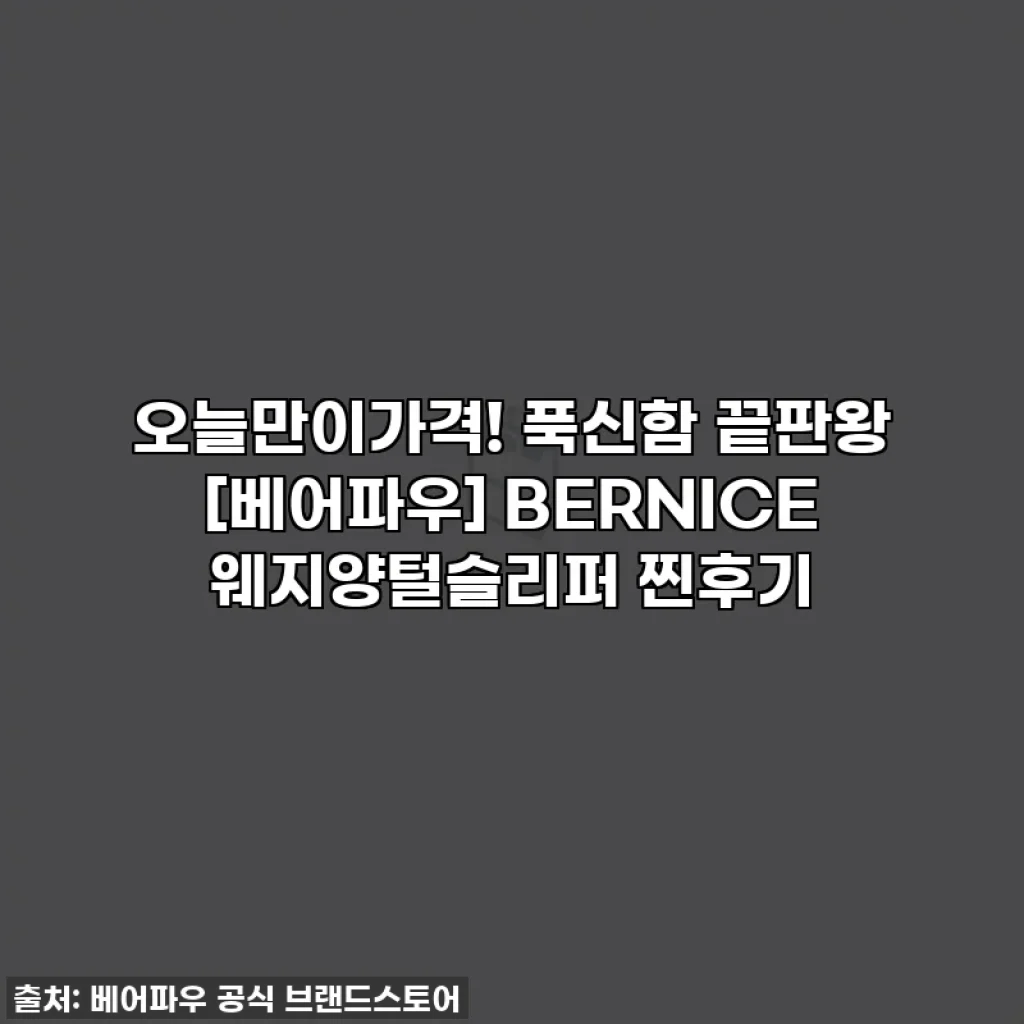 오늘만이가격! 푹신함 끝판왕 [베어파우] BERNICE 웨지양털슬리퍼 찐후기
