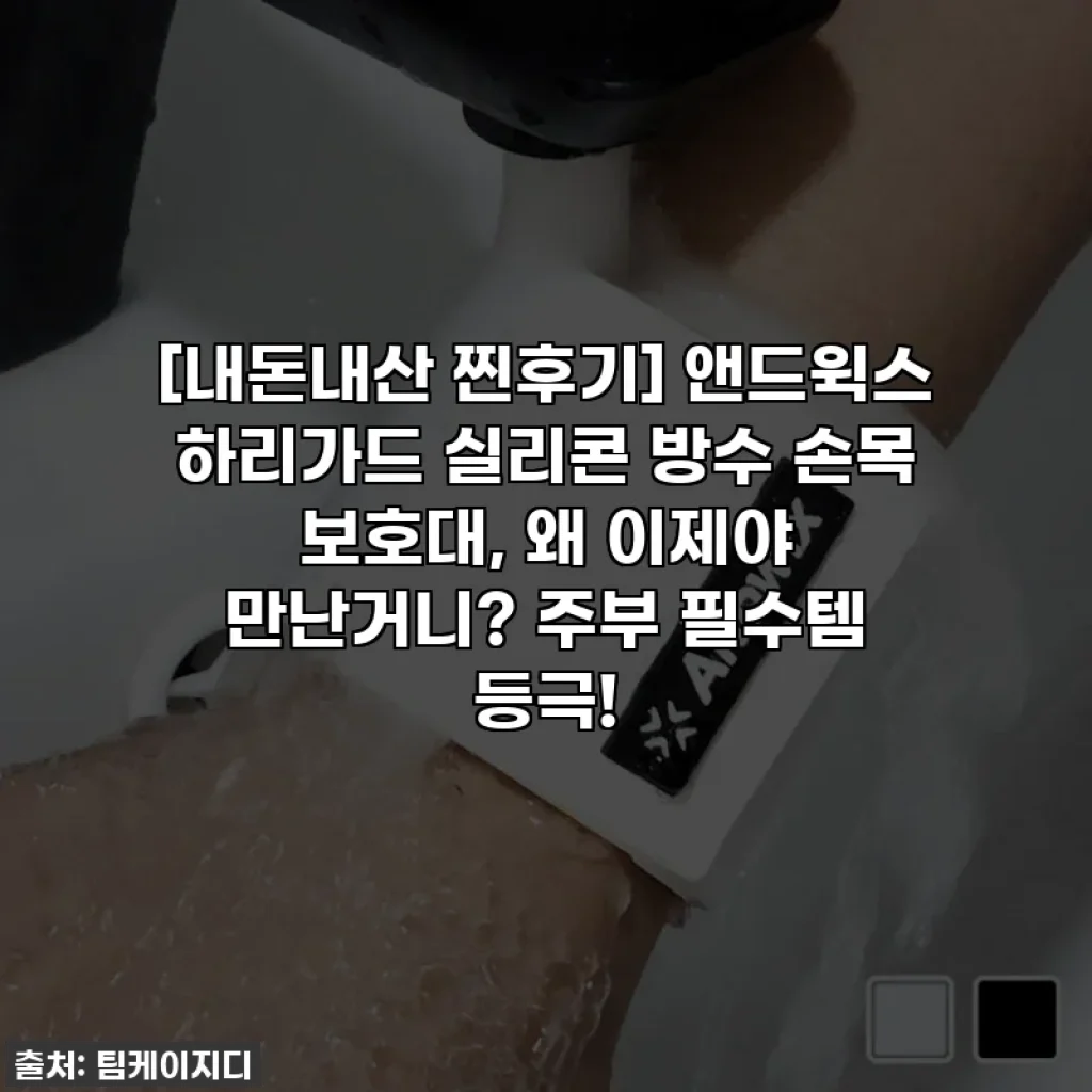 [내돈내산 찐후기] 앤드윅스 하리가드 실리콘 방수 손목 보호대, 왜 이제야 만난거니? 주부 필수템 등극!