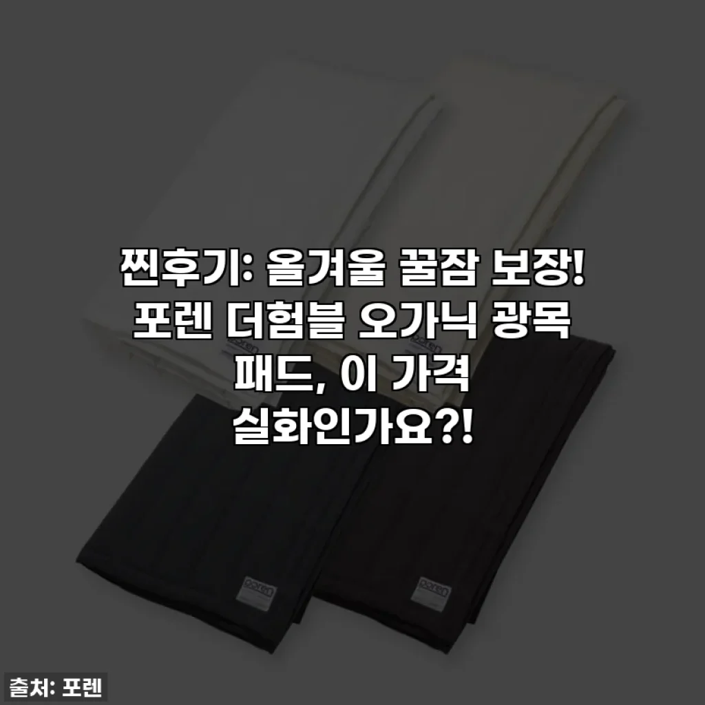 찐후기: 올겨울 꿀잠 보장! 포렌 더험블 오가닉 광목 패드, 이 가격 실화인가요?!