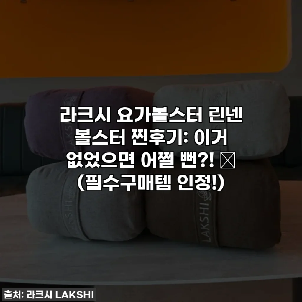 라크시 요가볼스터 린넨 볼스터 찐후기: 이거 없었으면 어쩔 뻔?! ✨ (필수구매템 인정!)