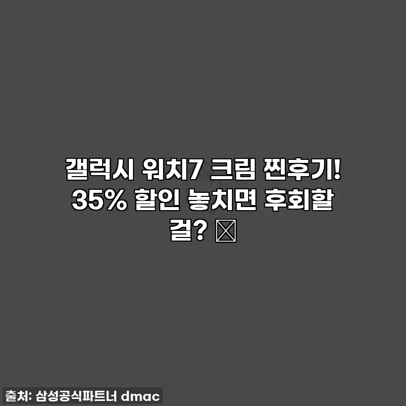 갤럭시 워치7 크림 찐후기! 35% 할인 놓치면 후회할 걸? ✨
