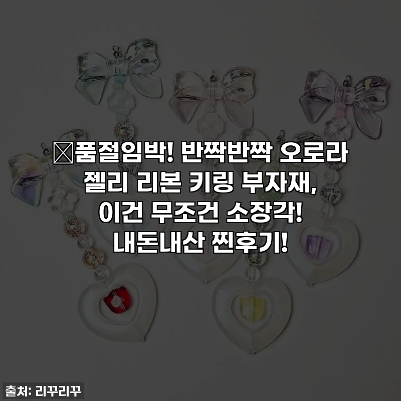 🚨품절임박! 반짝반짝 오로라 젤리 리본 키링 부자재, 이건 무조건 소장각! 내돈내산 찐후기!