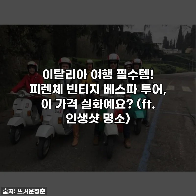 이탈리아 여행 필수템! 피렌체 빈티지 베스파 투어, 이 가격 실화예요? (ft. 인생샷 명소)