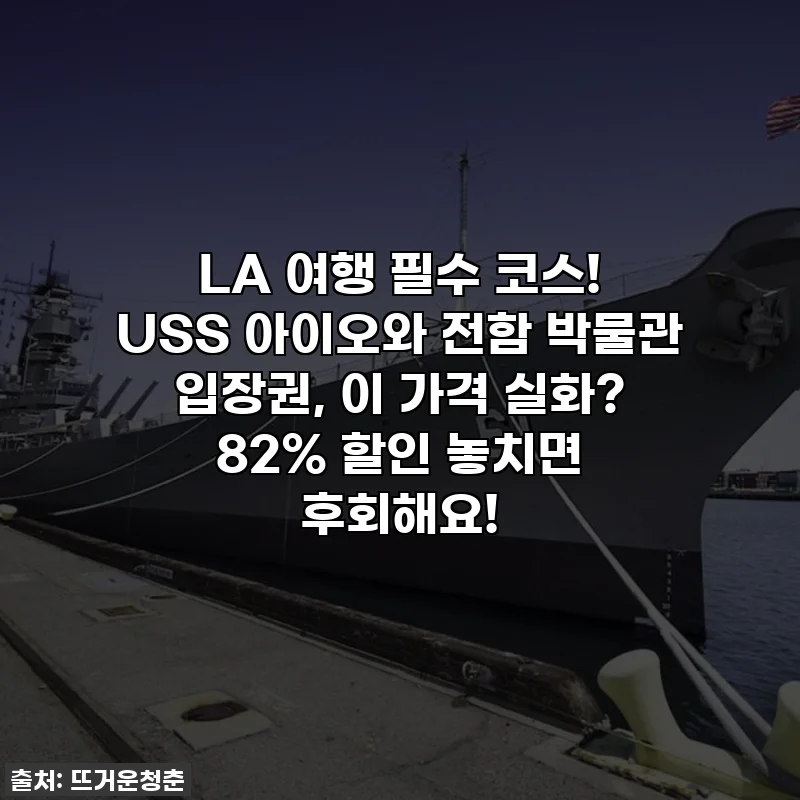 LA 여행 필수 코스! USS 아이오와 전함 박물관 입장권, 이 가격 실화? 82% 할인 놓치면 후회해요!