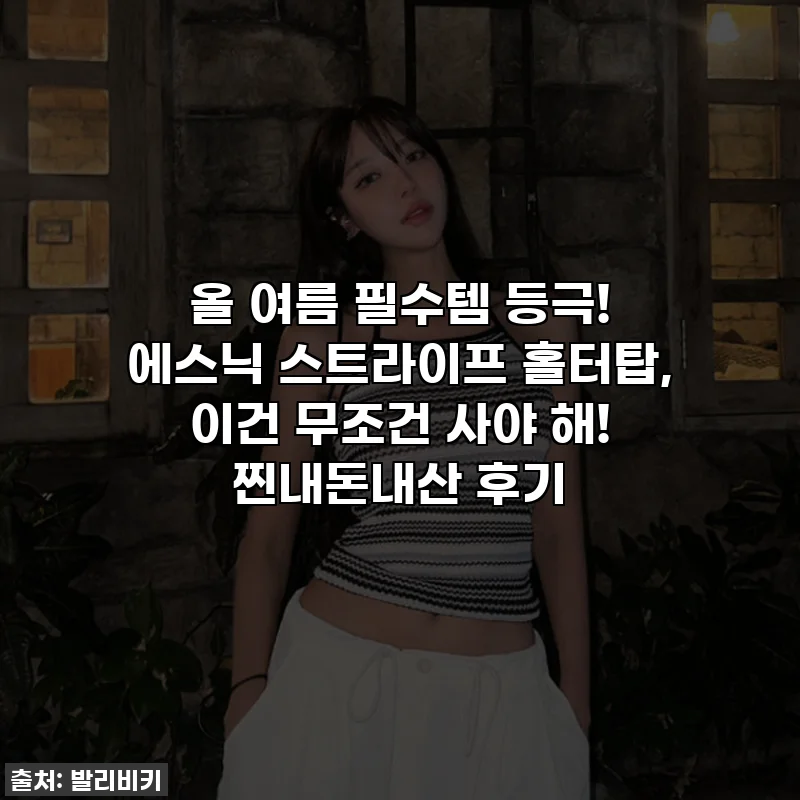 올 여름 필수템 등극! 에스닉 스트라이프 홀터탑, 이건 무조건 사야 해! 찐내돈내산 후기