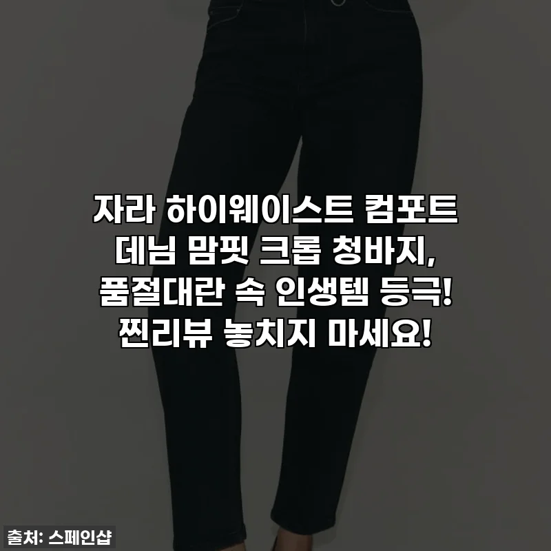 자라 하이웨이스트 컴포트 데님 맘핏 크롭 청바지, 품절대란 속 인생템 등극! 찐리뷰 놓치지 마세요!