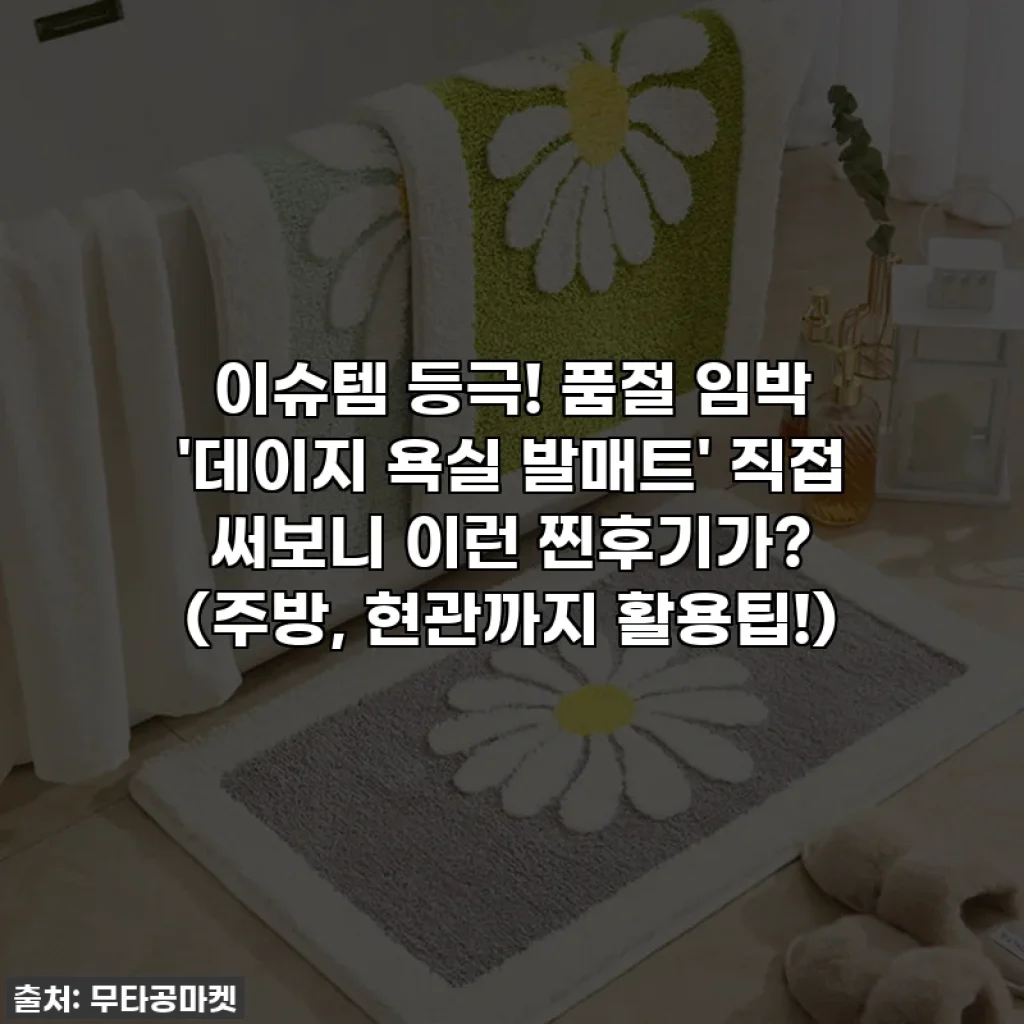 이슈템 등극! 품절 임박 '데이지 욕실 발매트' 직접 써보니 이런 찐후기가? (주방, 현관까지 활용팁!)