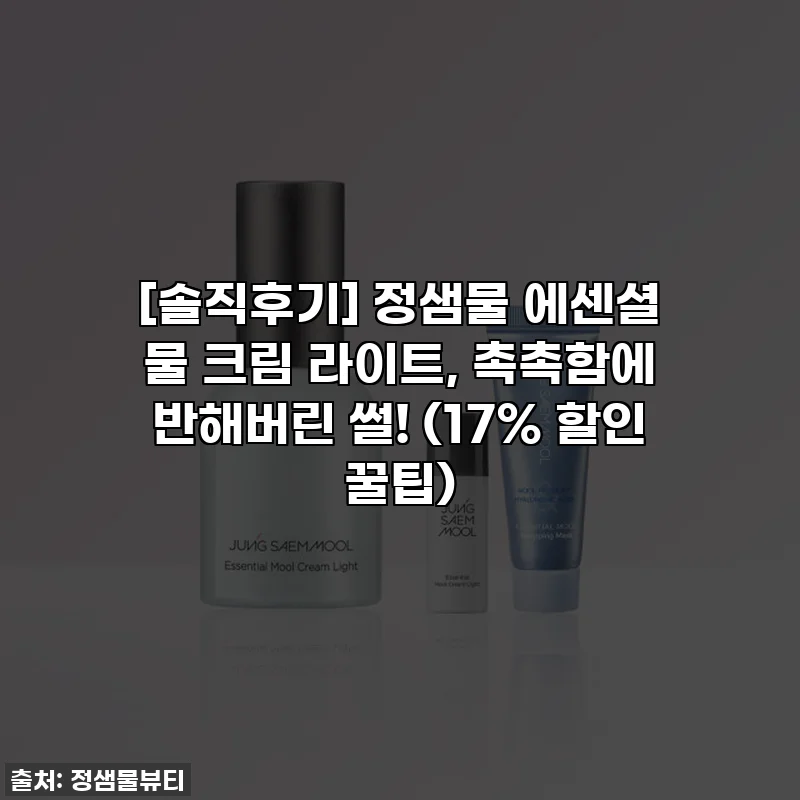 [솔직후기] 정샘물 에센셜 물 크림 라이트, 촉촉함에 반해버린 썰! (17% 할인 꿀팁)