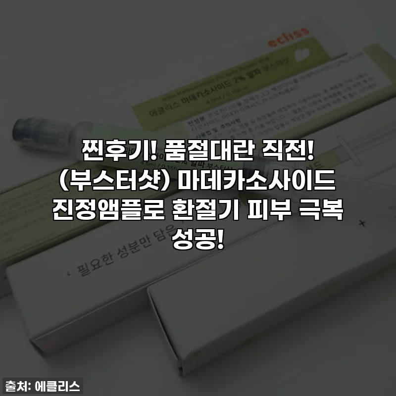 찐후기! 품절대란 직전! (부스터샷) 마데카소사이드 진정앰플로 환절기 피부 극복 성공!