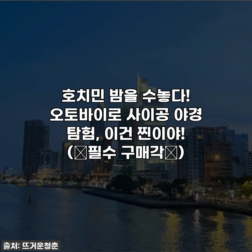 호치민 밤을 수놓다! 오토바이로 사이공 야경 탐험, 이건 찐이야! (⭐필수 구매각⭐)