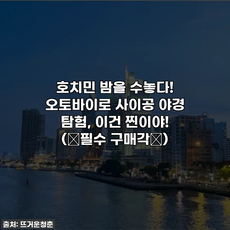 호치민 밤을 수놓다! 오토바이로 사이공 야경 탐험, 이건 찐이야! (⭐필수 구매각⭐)