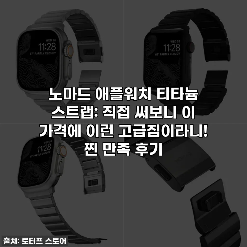 노마드 애플워치 티타늄 스트랩: 직접 써보니 이 가격에 이런 고급짐이라니! 찐 만족 후기