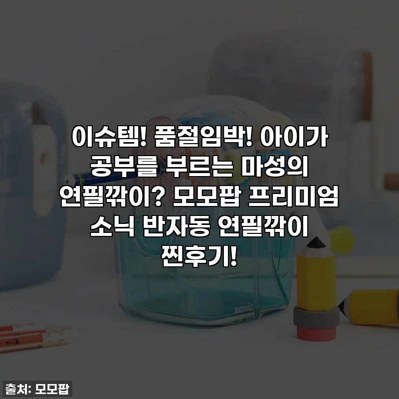 이슈템! 품절임박! 아이가 공부를 부르는 마성의 연필깎이? 모모팝 프리미엄 소닉 반자동 연필깎이 찐후기!