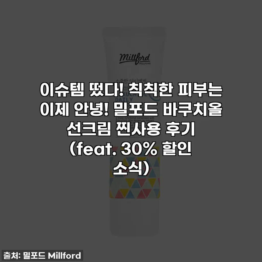이슈템 떴다! 칙칙한 피부는 이제 안녕! 밀포드 바쿠치올 선크림 찐사용 후기 (feat. 30% 할인 소식)