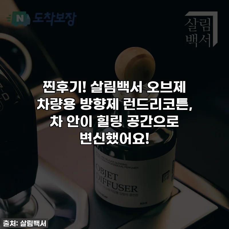 찐후기! 살림백서 오브제 차량용 방향제 런드리코튼, 차 안이 힐링 공간으로 변신했어요!