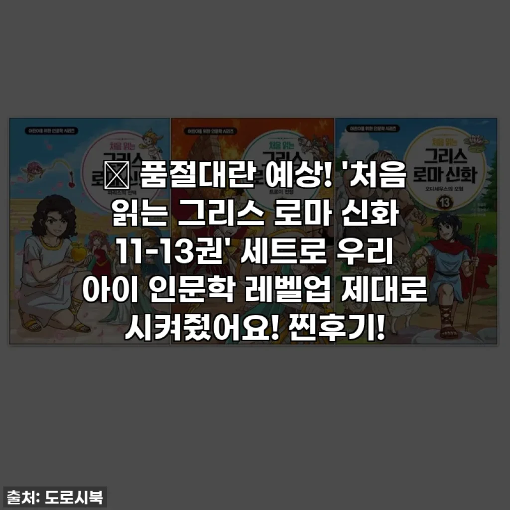 📚 품절대란 예상! '처음 읽는 그리스 로마 신화 11-13권' 세트로 우리 아이 인문학 레벨업 제대로 시켜줬어요! 찐후기!