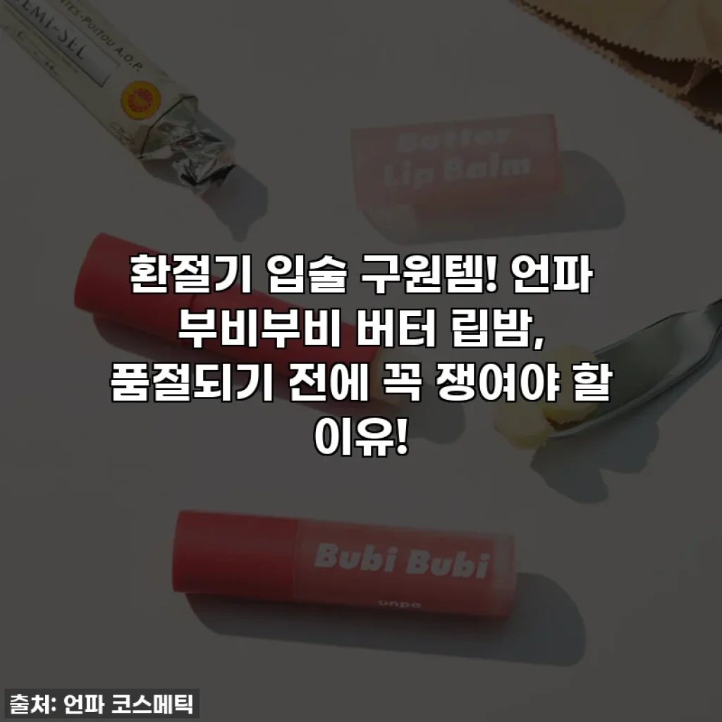 환절기 입술 구원템! 언파 부비부비 버터 립밤, 품절되기 전에 꼭 쟁여야 할 이유!
