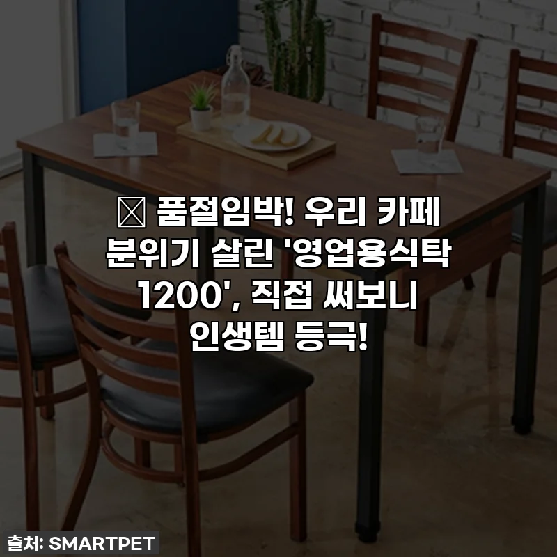 ✨ 품절임박! 우리 카페 분위기 살린 '영업용식탁 1200', 직접 써보니 인생템 등극!