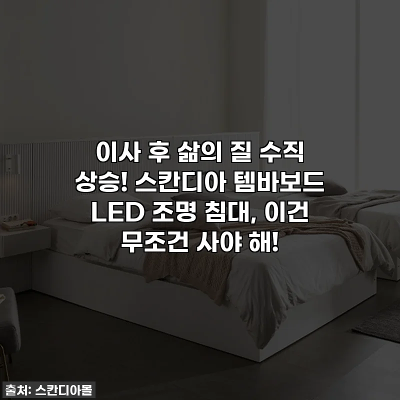 이사 후 삶의 질 수직 상승! 스칸디아 템바보드 LED 조명 침대, 이건 무조건 사야 해!