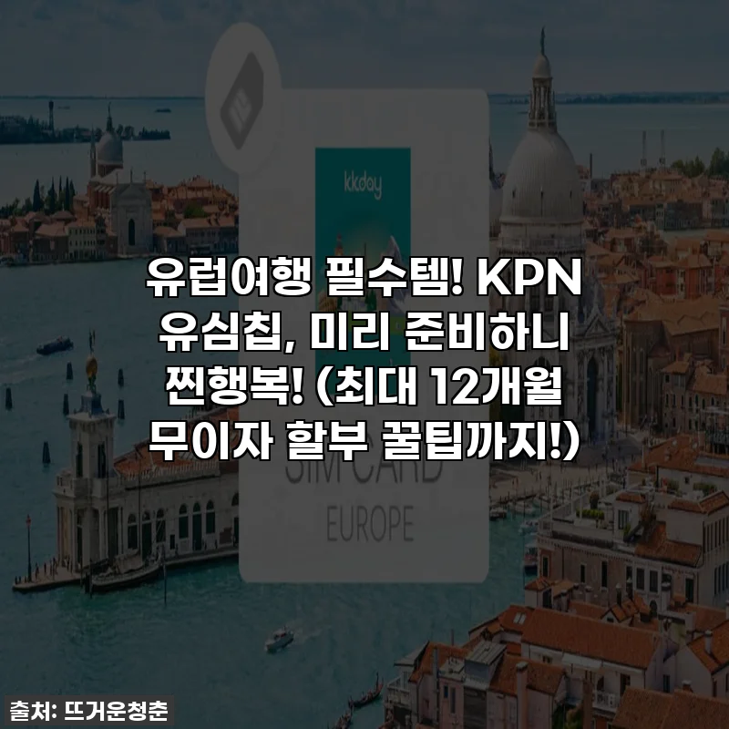 유럽여행 필수템! KPN 유심칩, 미리 준비하니 찐행복! (최대 12개월 무이자 할부 꿀팁까지!)