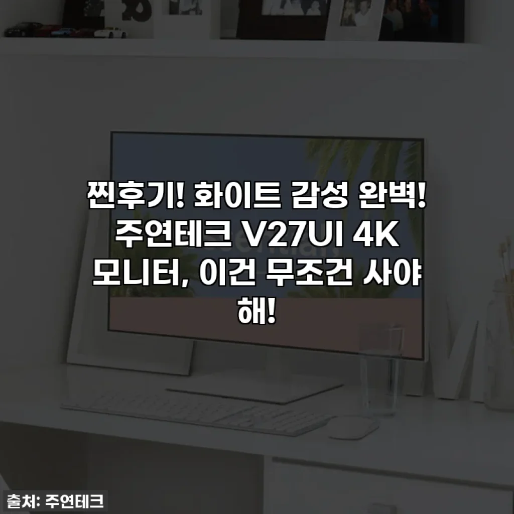 찐후기! 화이트 감성 완벽! 주연테크 V27UI 4K 모니터, 이건 무조건 사야 해!
