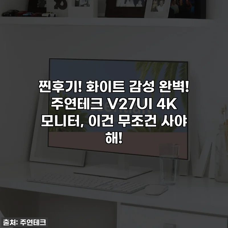 찐후기! 화이트 감성 완벽! 주연테크 V27UI 4K 모니터, 이건 무조건 사야 해!