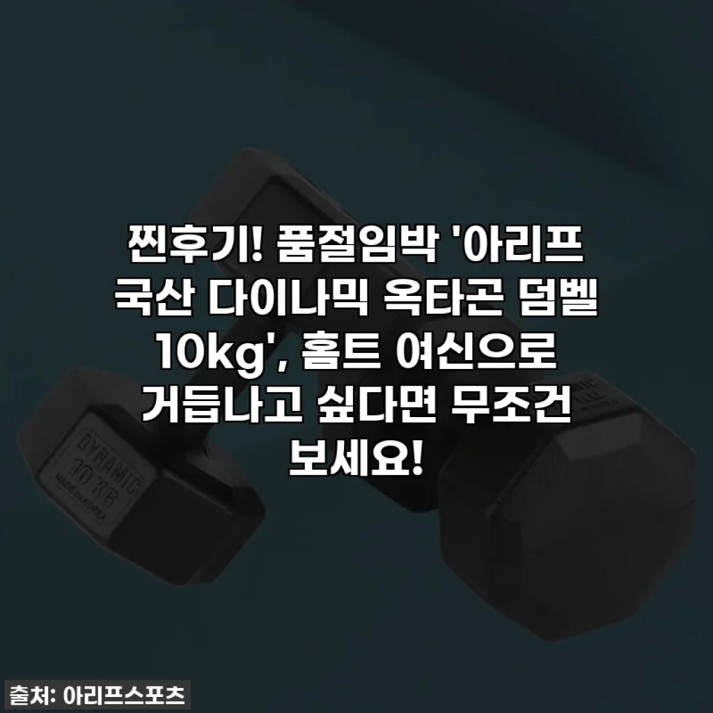 찐후기! 품절임박 '아리프 국산 다이나믹 옥타곤 덤벨 10kg', 홈트 여신으로 거듭나고 싶다면 무조건 보세요!