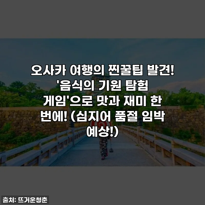 오사카 여행의 찐꿀팁 발견! '음식의 기원 탐험 게임'으로 맛과 재미 한 번에! (심지어 품절 임박 예상!)