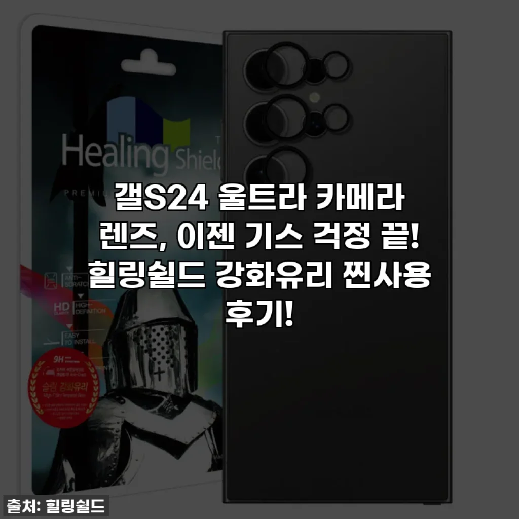 갤S24 울트라 카메라 렌즈, 이젠 기스 걱정 끝! 힐링쉴드 강화유리 찐사용 후기!