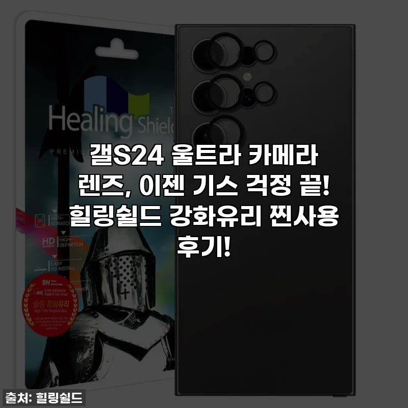 갤S24 울트라 카메라 렌즈, 이젠 기스 걱정 끝! 힐링쉴드 강화유리 찐사용 후기!