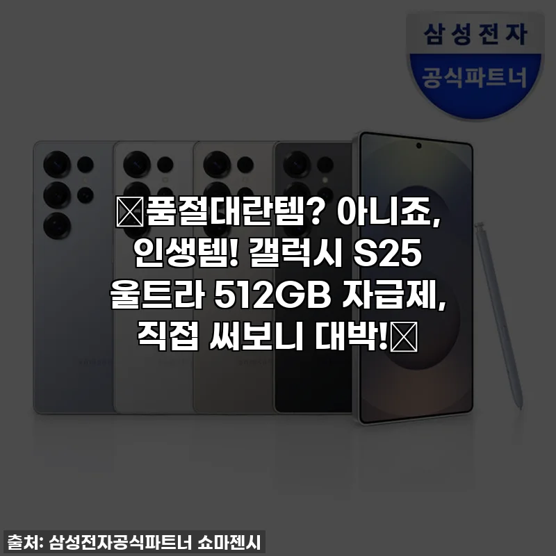 ✨품절대란템? 아니죠, 인생템! 갤럭시 S25 울트라 512GB 자급제, 직접 써보니 대박!✨