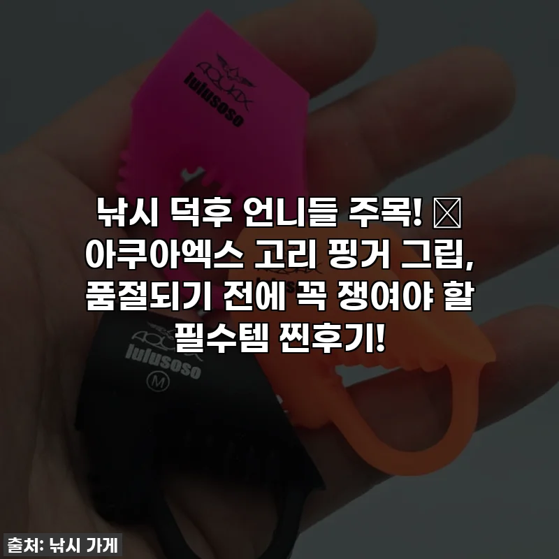 낚시 덕후 언니들 주목! 🎣 아쿠아엑스 고리 핑거 그립, 품절되기 전에 꼭 쟁여야 할 필수템 찐후기!