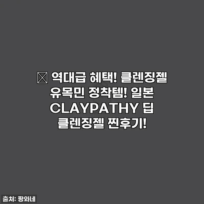 📌 역대급 혜택! 클렌징젤 유목민 정착템! 일본 CLAYPATHY 딥 클렌징젤 찐후기!