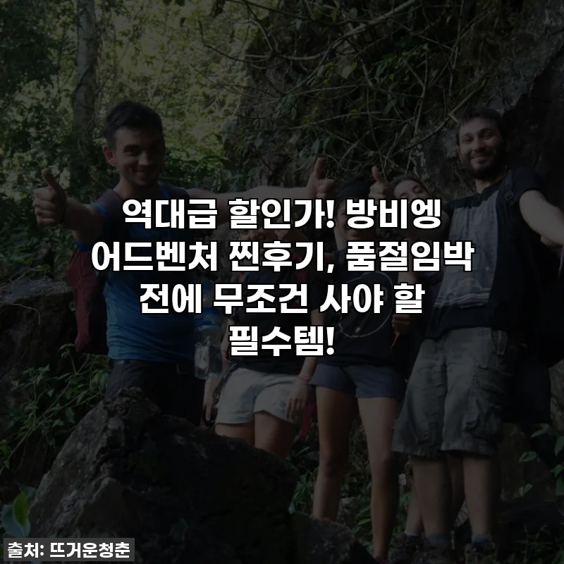 역대급 할인가! 방비엥 어드벤처 찐후기, 품절임박 전에 무조건 사야 할 필수템!