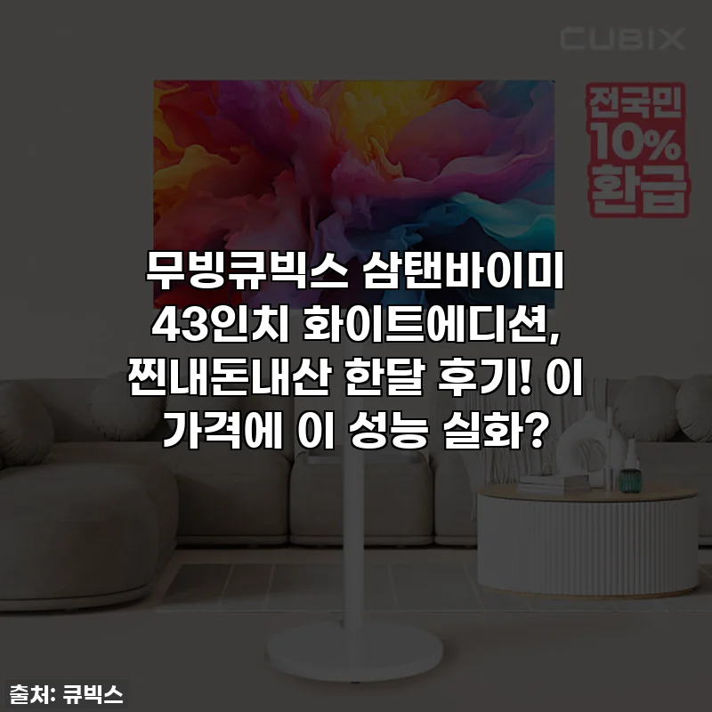 무빙큐빅스 삼탠바이미 43인치 화이트에디션, 찐내돈내산 한달 후기! 이 가격에 이 성능 실화?
