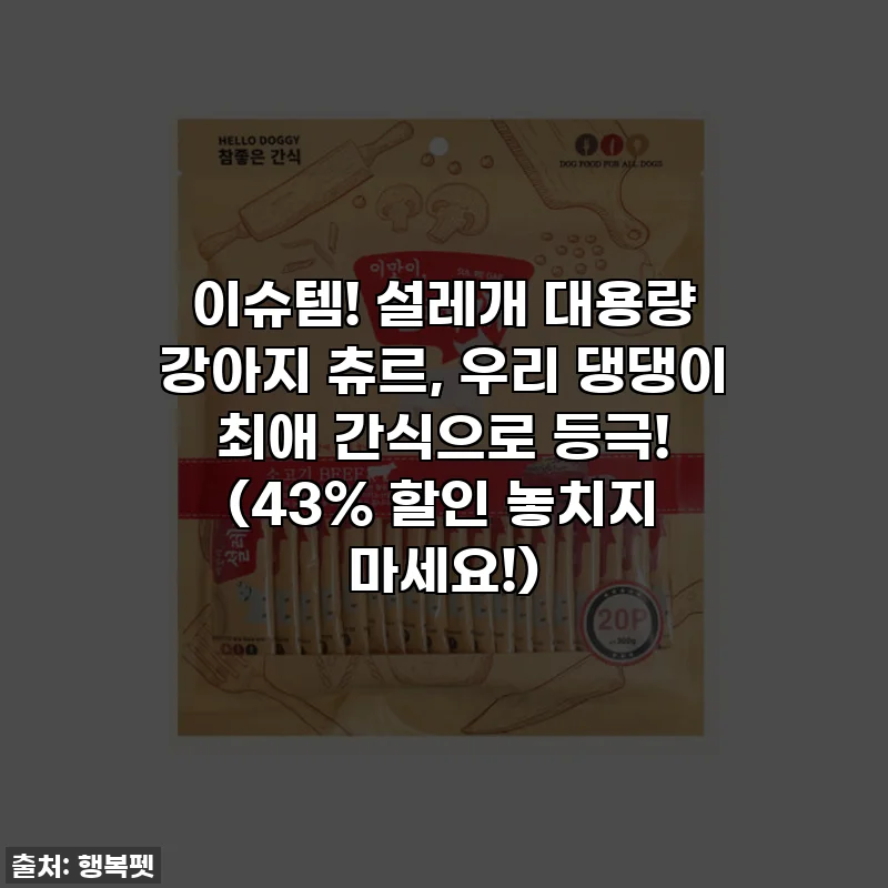이슈템! 설레개 대용량 강아지 츄르, 우리 댕댕이 최애 간식으로 등극! (43% 할인 놓치지 마세요!)