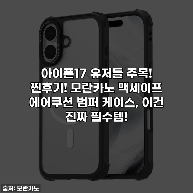 아이폰17 유저들 주목! 찐후기! 모란카노 맥세이프 에어쿠션 범퍼 케이스, 이건 진짜 필수템!