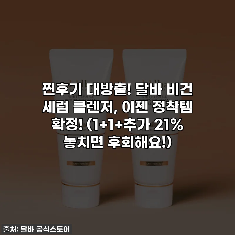 찐후기 대방출! 달바 비건 세럼 클렌저, 이젠 정착템 확정! (1+1+추가 21% 놓치면 후회해요!)