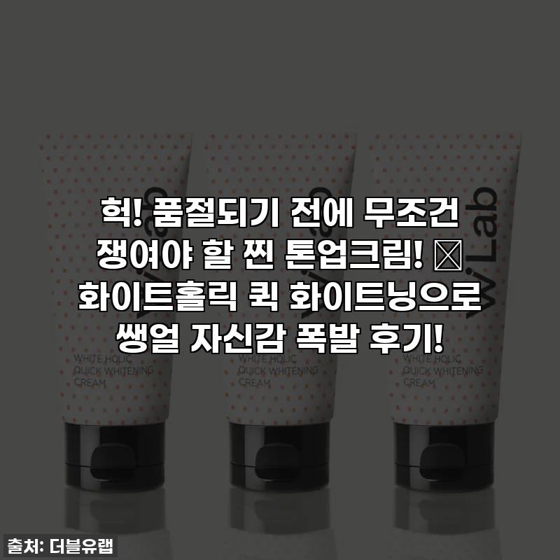 헉! 품절되기 전에 무조건 쟁여야 할 찐 톤업크림! ✨ 화이트홀릭 퀵 화이트닝으로 쌩얼 자신감 폭발 후기!