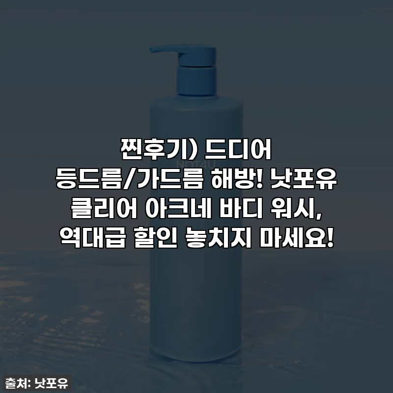 찐후기) 드디어 등드름/가드름 해방! 낫포유 클리어 아크네 바디 워시, 역대급 할인 놓치지 마세요!