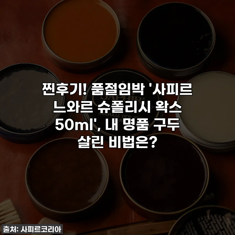 찐후기! 품절임박 '사피르 느와르 슈폴리시 왁스 50ml', 내 명품 구두 살린 비법은?