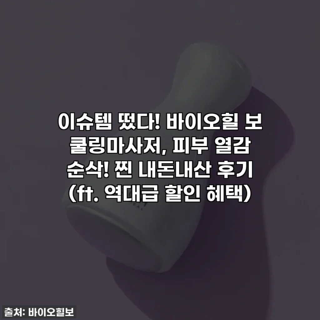 이슈템 떴다! 바이오힐 보 쿨링마사저, 피부 열감 순삭! 찐 내돈내산 후기 (ft. 역대급 할인 혜택)