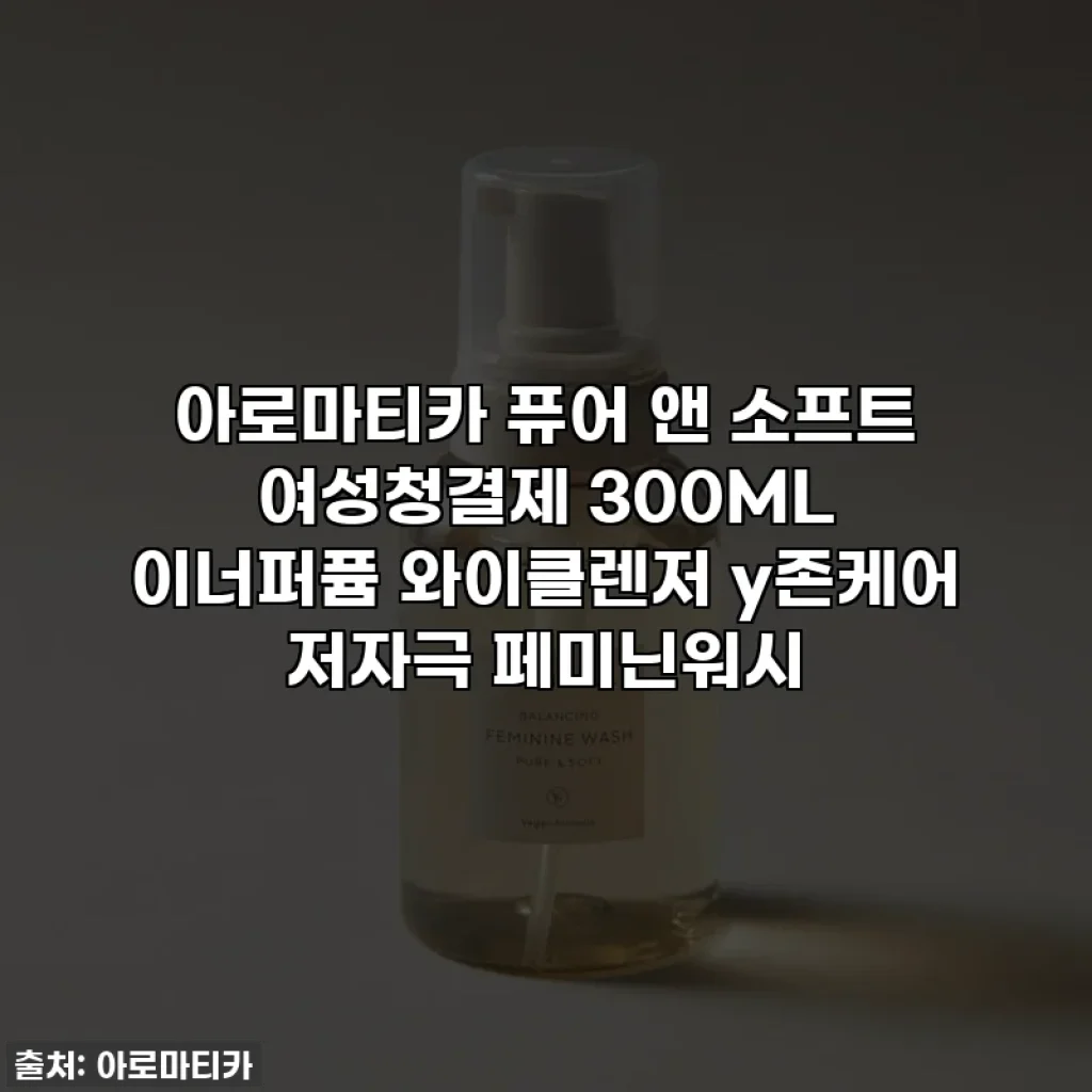 아로마티카 퓨어 앤 소프트 여성청결제 300ML 이너퍼퓸 와이클렌저 y존케어 저자극 페미닌워시